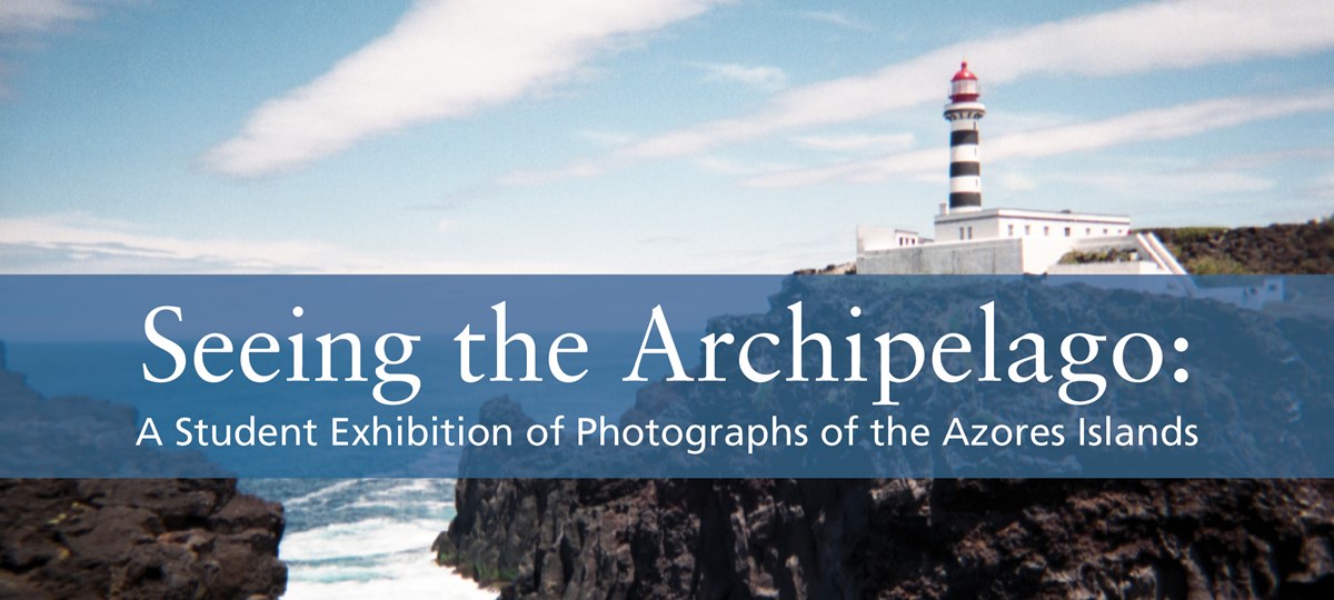 Image showing rocks with water and a lighthouse with these words across it in a banner: Seeing the Archipelago: A Student Exhibition of Photographs of the Azores Islands