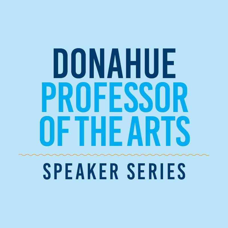 Light blue background with words: Donahue Professor of the Arts Speaker Series.