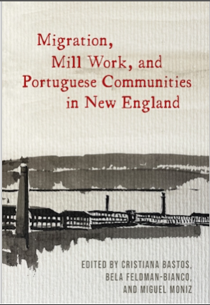 Book cover of Migration, Mill Work, and Portuguese Communities in New England Edited by Cristiana Bastos, Bela Feldman-Bianco and Miguel Moniz