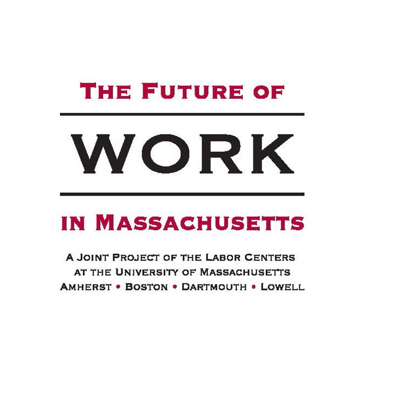 The Future of Work in Massachusetts: A joint project of the labor centers at the University of Massachusetts