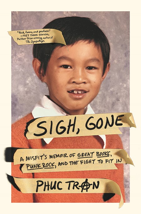 Book cover of “Sigh, Gone: A Misfit’s Memoir of Great Books, Punk Rock, and The Fight to Fit In” by Phuc Tran