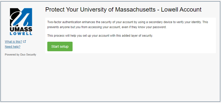 Screenshot explaining Multi-factor Authentication Process. You can now start the enrollment process by clicking the Start setup button. You will be prompted to provide the type of device you want to enroll for MFA: mobile phone, tablet, or landline. It is HIGHLY recommended that you use a mobile phone, as this option best supports the features offered by Duo.